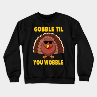 Gobble Til You Wobble Funny Thanksgiving Turkey Day Crewneck Sweatshirt